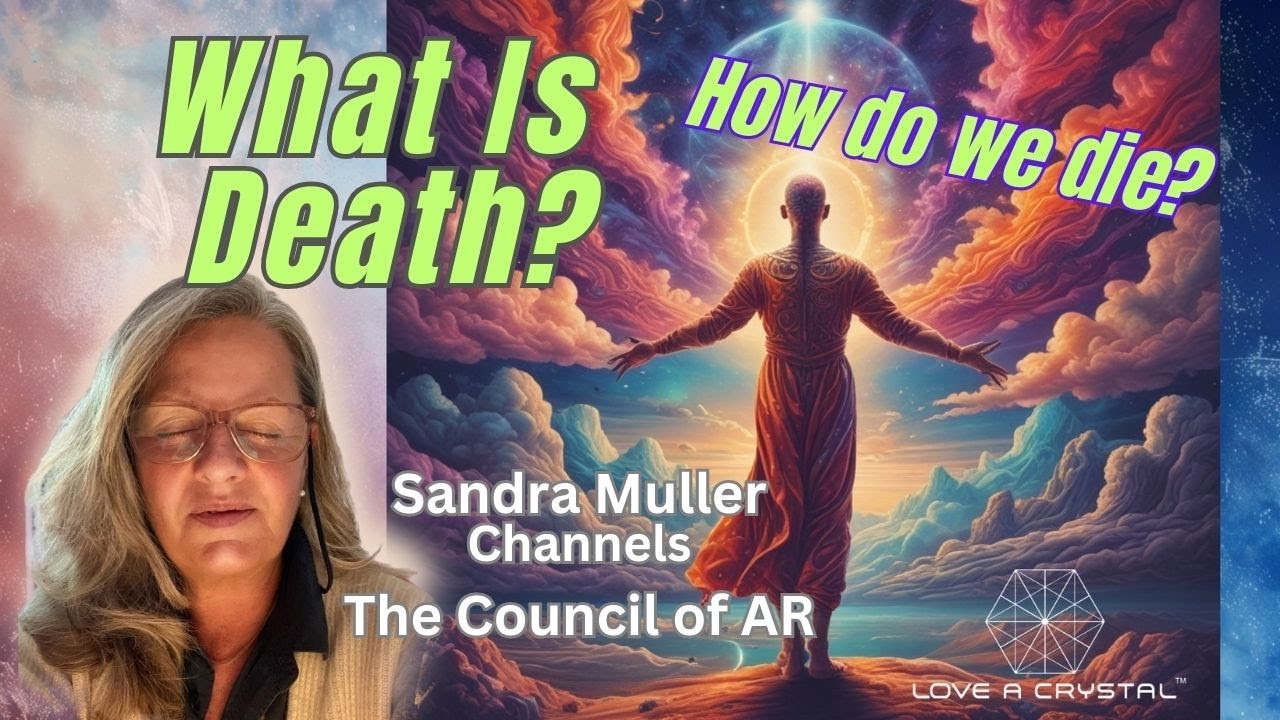 What is death? Sandra Muller Channels The Council of AR, May 28, 2024 ...