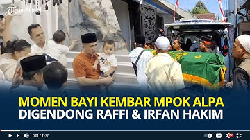 Momen Bayi Kembar Mpok Alpa Digendong Raffi Ahmad dan Irfan Hakim Lihat Jenazah Sang Ibu, Pilu