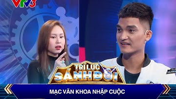 Trí Lực Sánh Đôi | Mạc Văn Khoa nhập cuộc