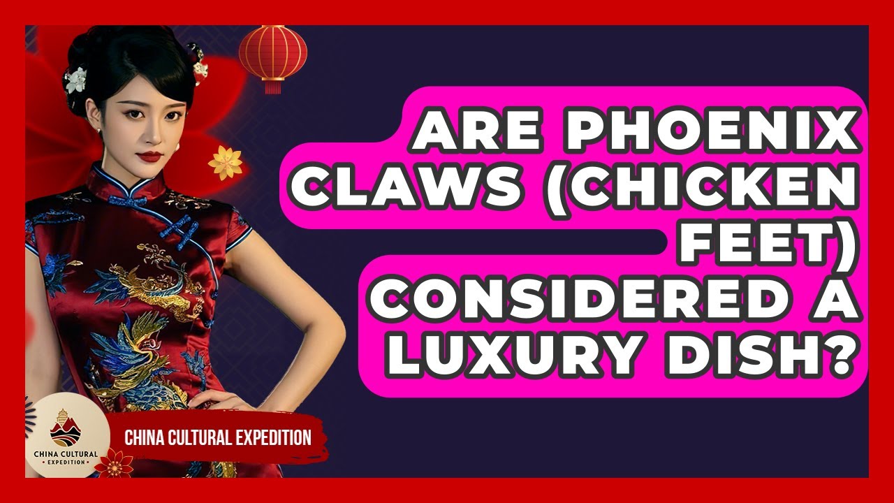 Are Phoenix Claws (Chicken Feet) Considered A Luxury Dish? - China Cultural Expedition
