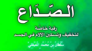 الرقية الخاصّة (للصداع وتخفيف وتسكين الآلام بالجسد) .. للشيخ سلطان المعيقلي حفظه الله ورعاه