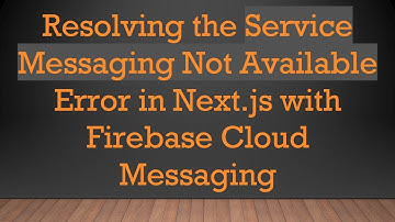Resolving the Service Messaging Not Available Error in Next.js with Firebase Cloud Messaging
