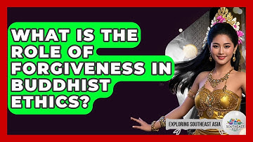 What Is The Role Of Forgiveness In Buddhist Ethics? - Exploring Southeast Asia