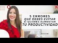 5 Errores Que Debes Evitar Si Quieres Aumentar Tu Productividad