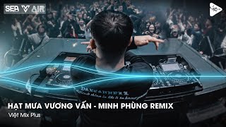 Hạt Mưa Vương Vấn - Minh Phùng Remix - Hạt Mưa Vương Vấn Anh Giờ Nay Đang Nơi Đâu Remix TikTok