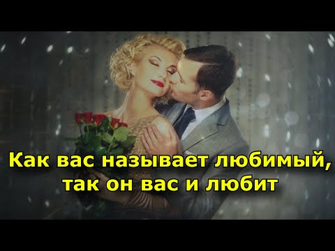 Как вас называет любимый, так он вас и любит