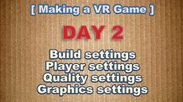 Making a VR Game Day 2: Build Settings, Player Settings, Graphics Settings, Quality Settings