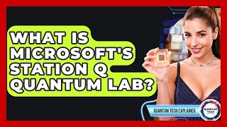 What Is Microsoft's Station Q Quantum Lab? - Quantum Tech Explained