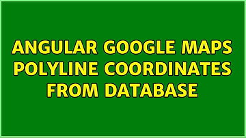 Angular Google Maps Polyline Coordinates from Database (2 Solutions!!)