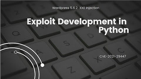 Exploit Development in Python using WordPress XXE Vulnerability CVE-2021-29447