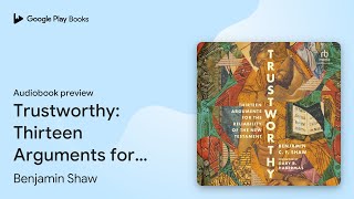Trustworthy: Thirteen Arguments for the… by Benjamin Shaw · Audiobook preview