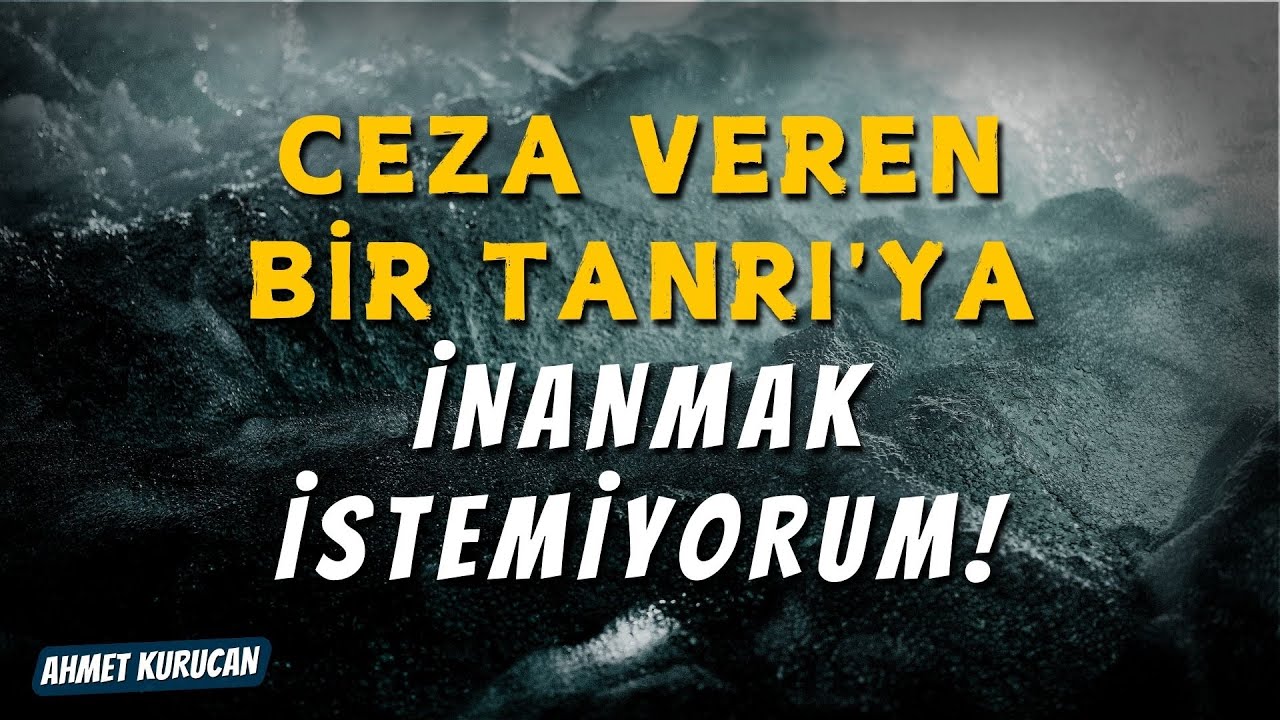 Ceza Veren Bir Tanrı'ya İnanmak İstemiyorum! | AHMET KURUCAN