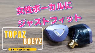 【BQEYZ TOPAZ】ウォームな音色で、女性ボーカルにジャストフィット【中華イヤホンレビュー】