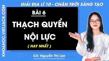 Địa lí 10 Bài 6: Thạch quyển, nội lực | Chân trời sáng tạo (HAY NHẤT)