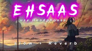 EHSAAS ( slow and Reverb ) Sad song