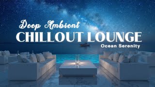 Luxury Chillout Lounge Music ~ Deep Ambient Vibes for Stargazing & Ocean Serenity