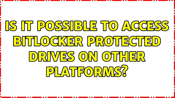 Is it possible to access BitLocker protected drives on other platforms? (3 Solutions!!)