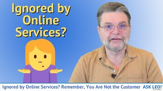 Ignored by Online Services? Remember, You Are Not the Customer