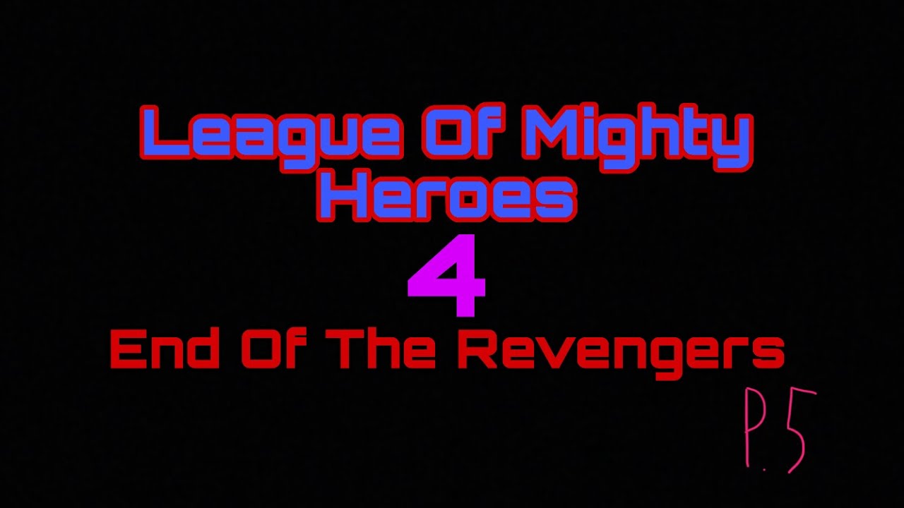 League Of Mighty Heroes 4: End Of The Revengers Part 5 