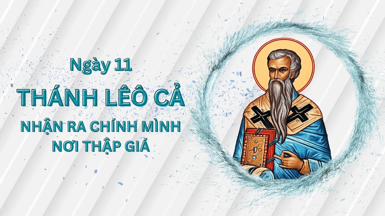 Ngày 11 - Thánh Lêô Cả - Nhận Ra Chính Mình Nơi Thập Giá