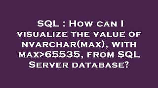 SQL : How can I visualize the value of nvarchar(max), with max 65535, from SQL Server database? Net Worth