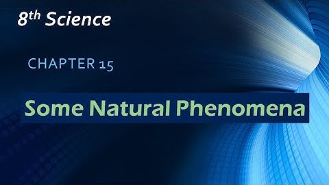 Class 8 Science - Chapter 15 _ Some Natural Phenomena