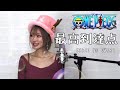 最高到達点 SEKAI NO OWARI TVアニメONE PIECE主題歌 歌ってみた