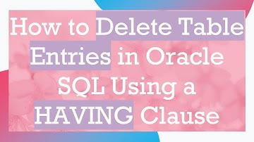How to Delete Table Entries in Oracle SQL Using a HAVING Clause