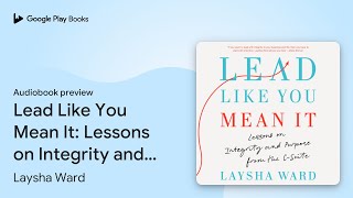 Lead Like You Mean It: Lessons on Integrity and… by Laysha Ward · Audiobook preview