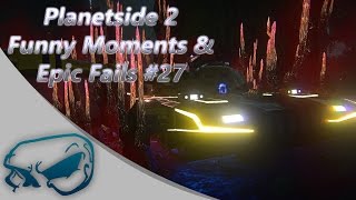 Planetside 2 - Funny Moments & Epic Fails #27