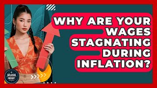 Why Are Your Wages Stagnating During Inflation? - Inflation Insight Channel