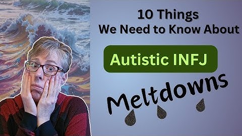 10 Things Every Autistic INFJ Should Know About Meltdowns.