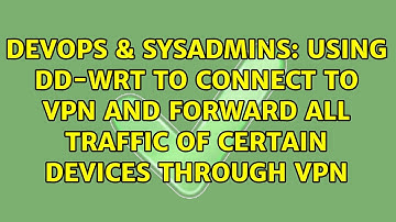 Using DD-WRT to connect to VPN and Forward all traffic of certain devices through VPN