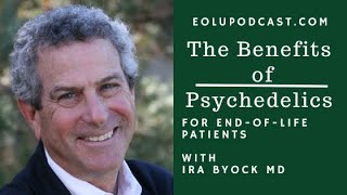 The Benefits of Psychedelics for End-of-Life Patients with Dr. Ira Byock