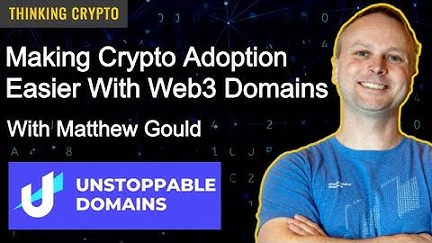 Matthew Gould Talks How Unstoppable Domains Will Make Web3 Crypto Adoption Easier!