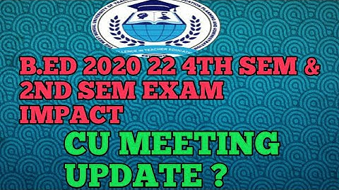 B.ED 2020 22 4TH SEM & 2ND SEM EXAM IMPACT - CU MEETINH UPDATE ?