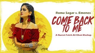 COME BACK TO ME | Roma Sagar Ft Emenes | A Nusrat Fateh Ali Khan Mashup