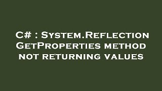 C System.reflection Getproperties Method Not Returning Values