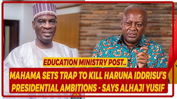 Mahama Sets Trap To Kill Haruna Iddrisu’s Presidential Ambitions - Says Alhaji Yusif