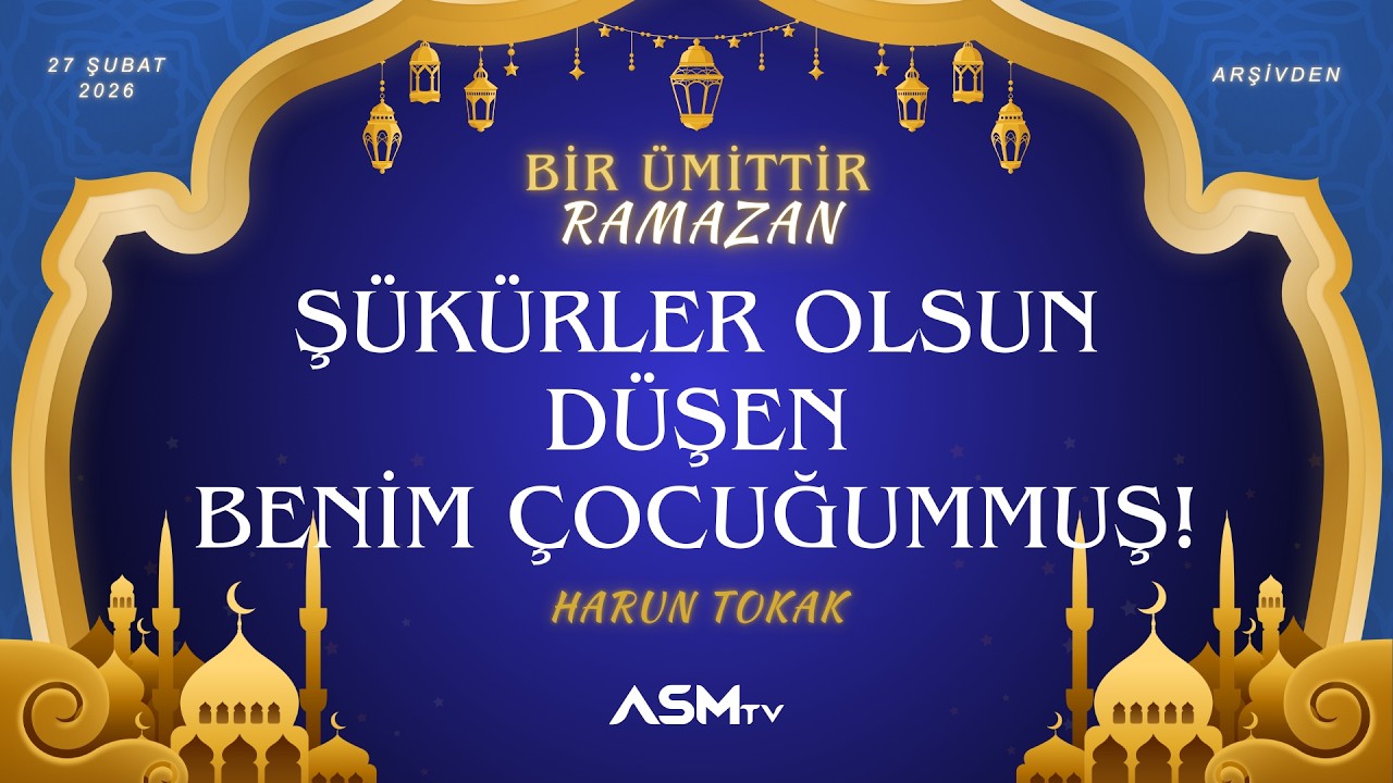 9. GÜN 27 ŞUBAT CUMA | HARUN TOKAK | BİR ÜMİTTİR RAMAZAN | ŞÜKÜRLER OLSUN DÜŞEN BENİM ÇOCUĞUMMUŞ!