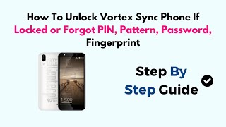 How To Unlock Vortex Sync Phone If Locked or Forgot PIN, Pattern, Password, Fingerprint