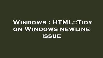 Windows : HTML::Tidy on Windows newline issue