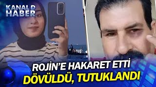 Evini Basıp Darbettiler: Rojine Yayında Hakaret Etti, Dövüldü, Tutuklandı