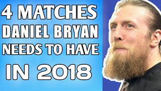 4 Matches That Daniel Bryan Needs To Have In 2018 | WWE Fantasy Booking |