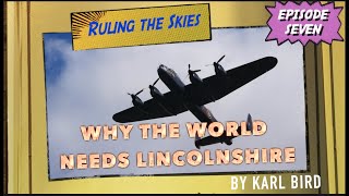 WHY THE WORLD NEEDS LINCOLNSHIRE: Episode 7 - Ruling The Skies #Lincolnshire#Lincoln#RAF