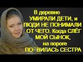 В деревне УМИРАЛИ ДЕТИ, и ЛЮДИ НЕ ПОНИМАЛИ ОТ ЧЕГО. Когда СЛЁГ МОЙ СЫНОК, на пороге ПОЯВИЛАСЬ СЕСТРА