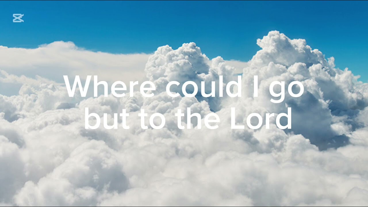 Where could I go but to the Lord