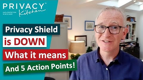 Privacy Shield is Down - Schrems II - what it means and 5 Action Points