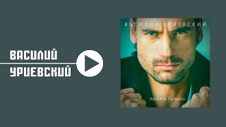 Василий УРИЕВСКИЙ - ЛЮБИТЬ БОЛЬНО