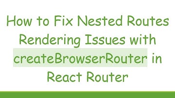 How to Fix Nested Routes Rendering Issues with createBrowserRouter in React Router